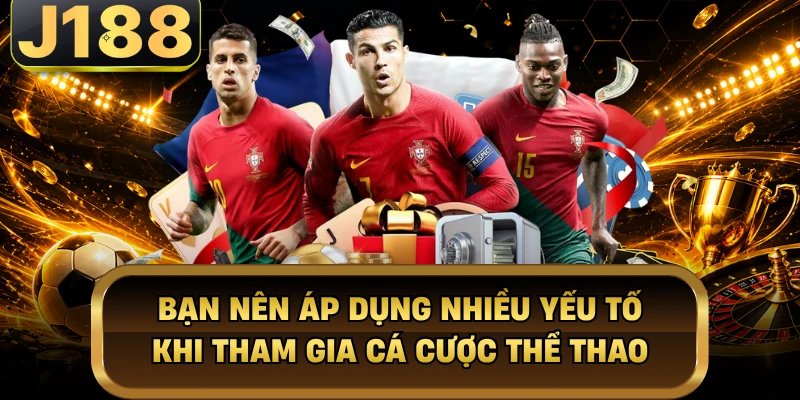 Bạn nên áp dụng nhiều yếu tố khi tham gia cá cược thể thao