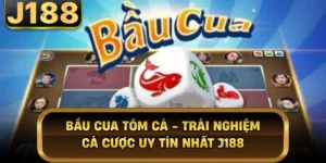 Bầu Cua Tôm Cá - Trải Nghiệm Cá Cược Uy Tín Nhất J188 