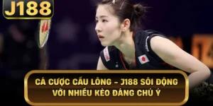 Cá Cược Cầu Lông - J188 Sôi Động Với Nhiều Kèo Đáng Chú Ý