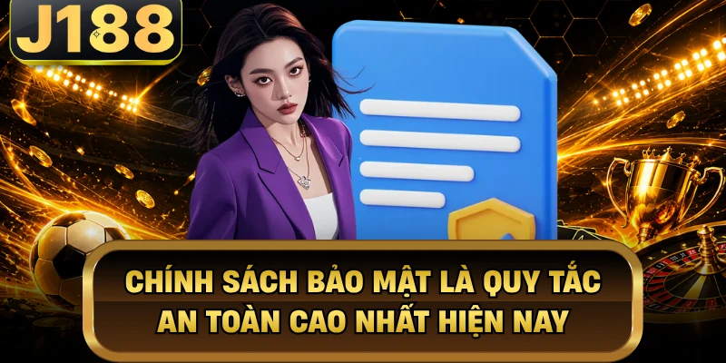 Chính sách bảo mật là quy tắc an toàn cao nhất hiện nay