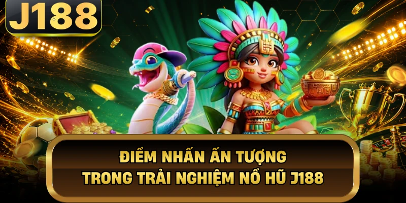 Điểm nhấn ấn tượng trong trải nghiệm nổ hũ J188