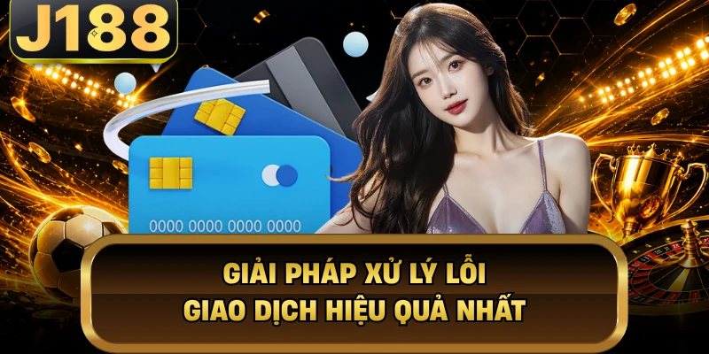 Giải pháp xử lý lỗi giao dịch hiệu quả nhất