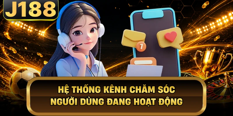 Hệ thống kênh chăm sóc người dùng đang hoạt động