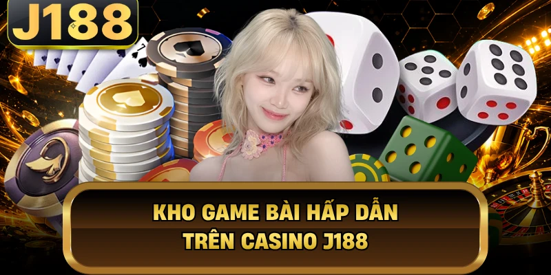 Kho game bài hấp dẫn trên casino J188