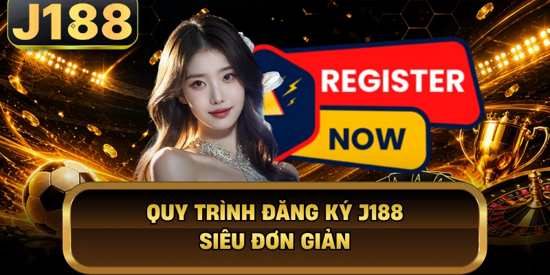 Quy trình đăng ký J188 siêu đơn giản