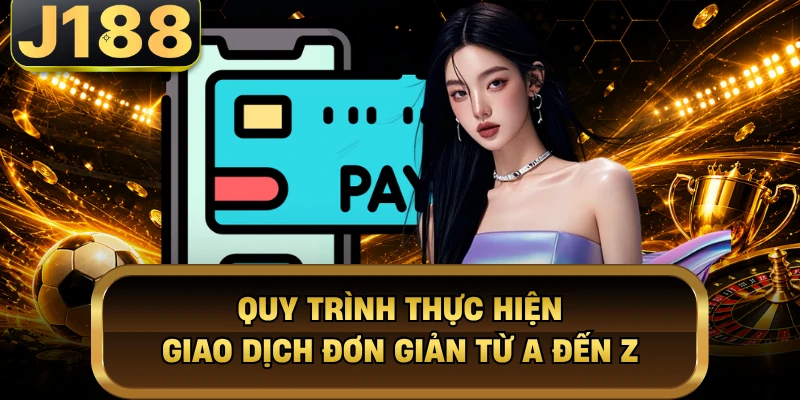 Quy trình thực hiện giao dịch đơn giản từ A đến Z