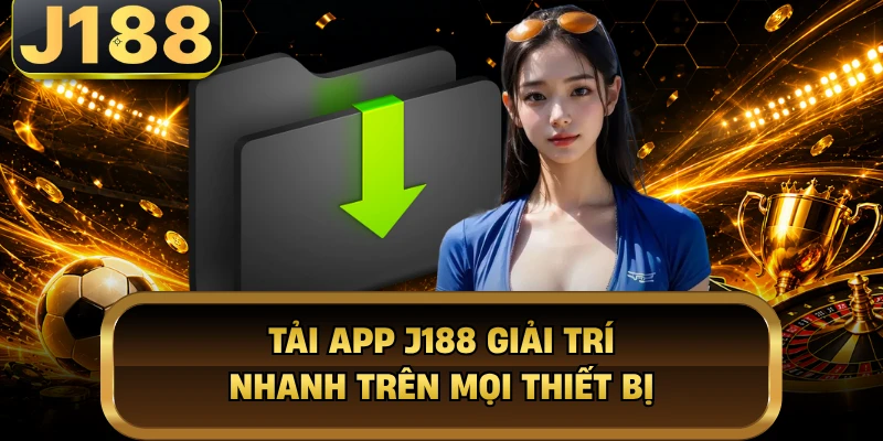 Tải App J188 - Nhanh Chóng, Trải Nghiệm Giải Trí Tiện Lợi Tải app J188 giải trí nhanh trên mọi thiết bị