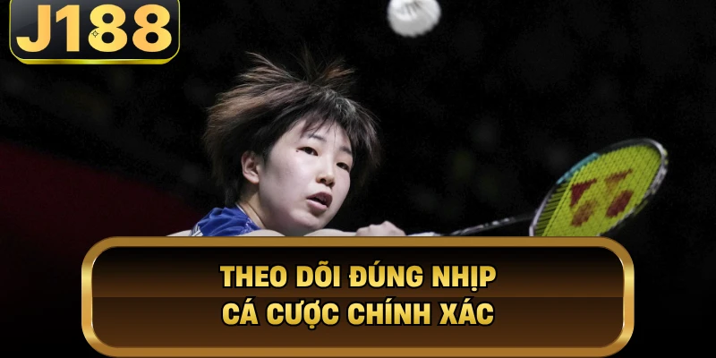 Theo dõi đúng nhịp cá cược chính xác