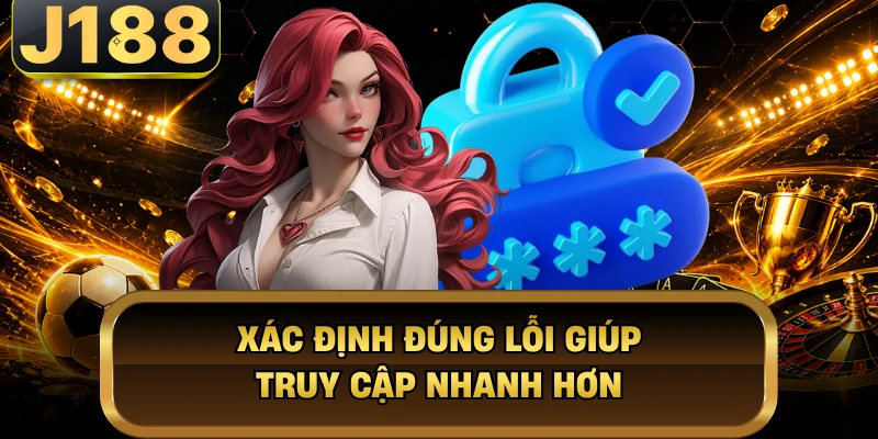 Xác định đúng lỗi giúp truy cập nhanh hơn